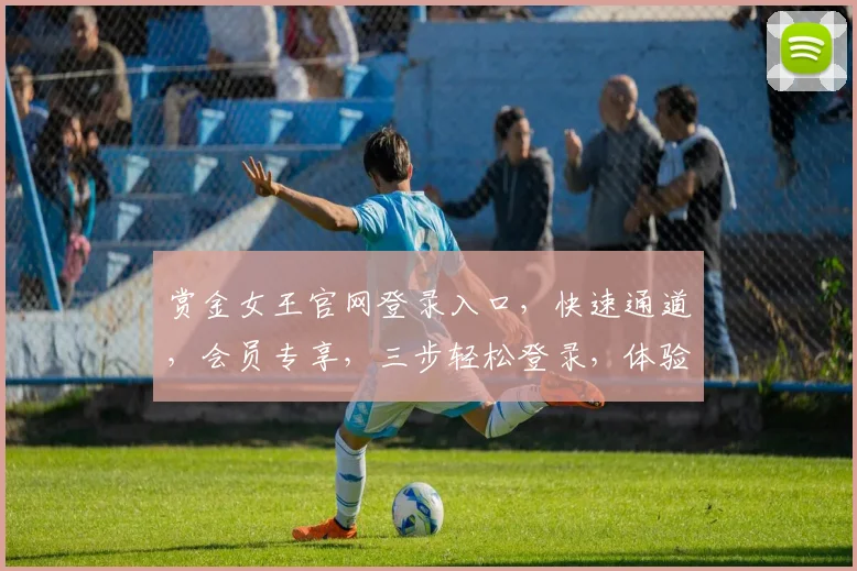 赏金女王官网登录入口，快速通道，会员专享，三步轻松登录，体验非凡