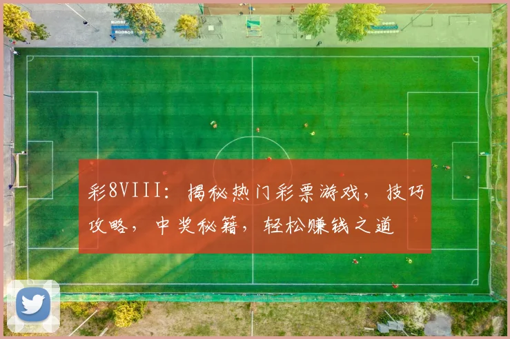 彩8VIII：揭秘热门彩票游戏，技巧攻略，中奖秘籍，轻松赚钱之道