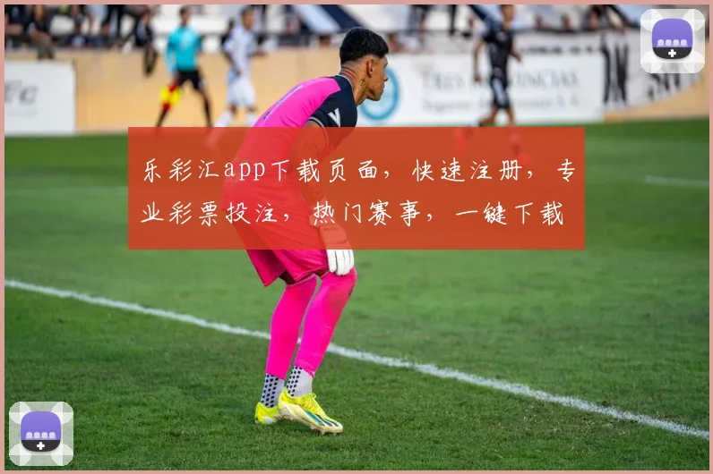 乐彩汇app下载页面，快速注册，专业彩票投注，热门赛事，一键下载，体验非凡